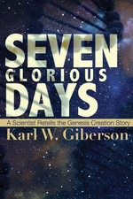Seven Glorious Days: A Scientist Retells the Genesis Creation Story by Karl