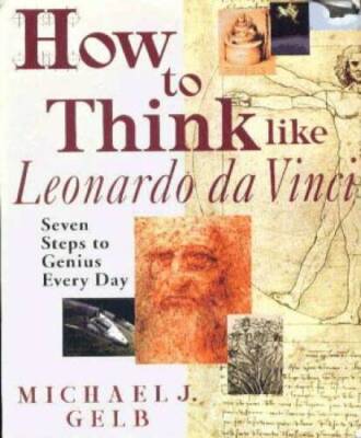 How to Think Like Leonardo da Vinci: Seven Steps to Genius Every Day - GOOD