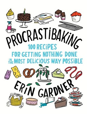 Procrastibaking: 100 Recipes for Getting Nothing Done in the Most Delicious ...
