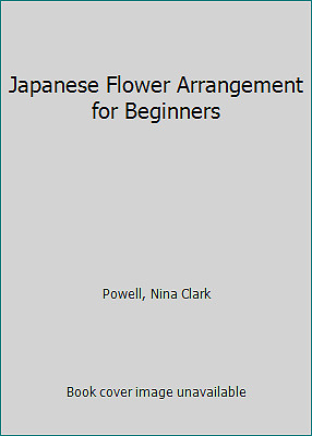 Japanese Flower Arrangement for Beginners by Nina Clark Powell