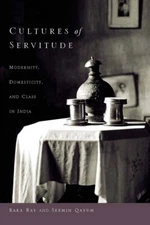 Cultures Of Servitude: Modernity, Domesticity, And Class In India