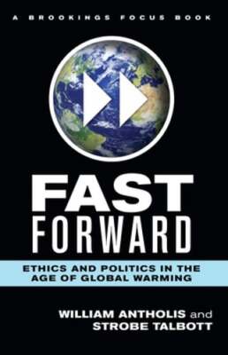Fast Forward: Ethics and Politics in the Age of Global Warming by Antholis: New