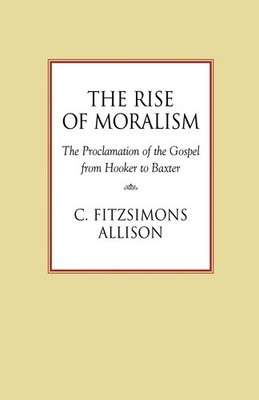 The Rise of Moralism: The Proclamation of the Gospel from Hooker to Baxter