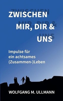 Zwischen mir, dir und uns: Impulse f?r ein achtsames (Zusammen-)Leben by Wolfgan