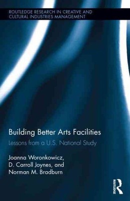 Building Better Arts Facilities : Lessons from a U.S. National Study, Hardcov...