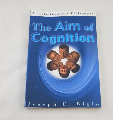 The Aim of Cognition: A Sociolinguistic Philosophy; Joseph E. Bigio; Education