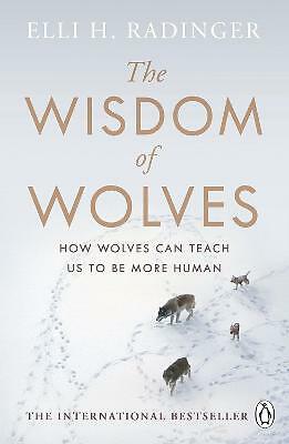 The Wisdom of Wolves: How Wolves Can Teach Us To Be More Human by Elli H....