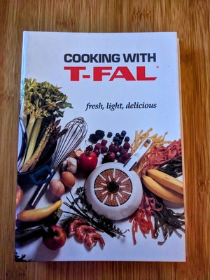 Cooking with T-Fal: Fresh, Light, Delicious Cookbook and Recipes 1993