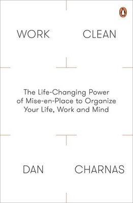 Work Clean: The Life-Changing Power of Mise-En-Place to Organize Your Life, Work