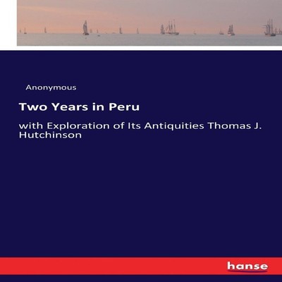 Two Years in Peruwith Exploration of Its Antiquities Thomas J. Hu