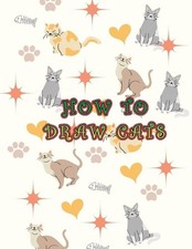 How To Draw Cats: Easy To Learn How To Draw Cats And Kittens In Simple Steps For