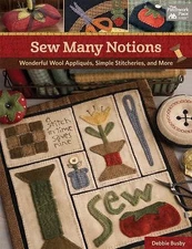 Sew Many Notions: Wonderful Wool Appliqués, Simple Stitcheries, and More by Bus