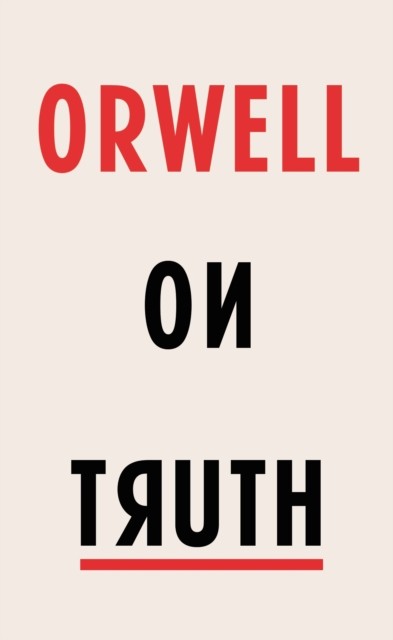 Orwell on Truth by George Orwell (Hardback Book)