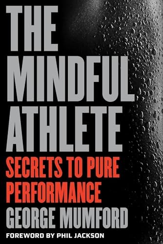 The Mindful Athlete: Secrets to Pure Performance,George Mumford-