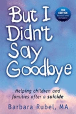 But I Didn't Say Goodbye: Helping Children and Families After a Suicide by Rubel