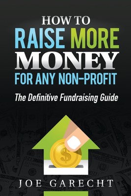 How to Raise More Money for Any Non-Profit: The Definitive Fundraising Guide