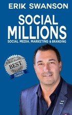 SOCIAL MILLIONS: SOCIAL MEDIA, MARKETING & BRANDING By Erik Swanson