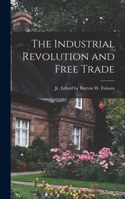 Edited by Burton W. - Industrial Revolution and Free Trade - New hardb - X555z