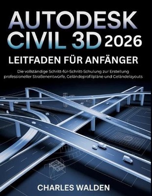 Autodesk Civil 3d 2026 Leitfaden fr Anfnger: Die vollst?ndige Schritt-f?r-Schrit