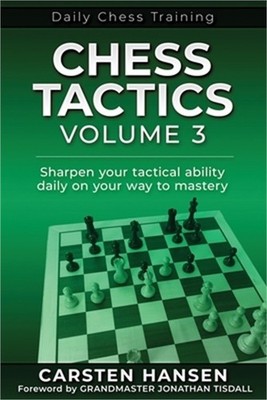 Chess Tactics - Volume 3: Sharpen your tactical ability daily on your way to mas