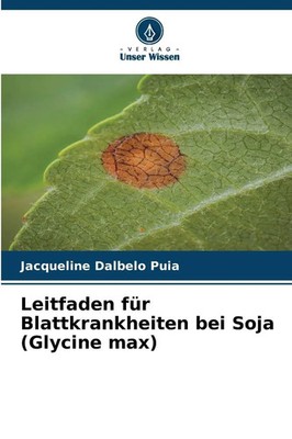Jacqueline Dalbelo Puia | Leitfaden für Blattkrankheiten bei Soja (Glycine max)