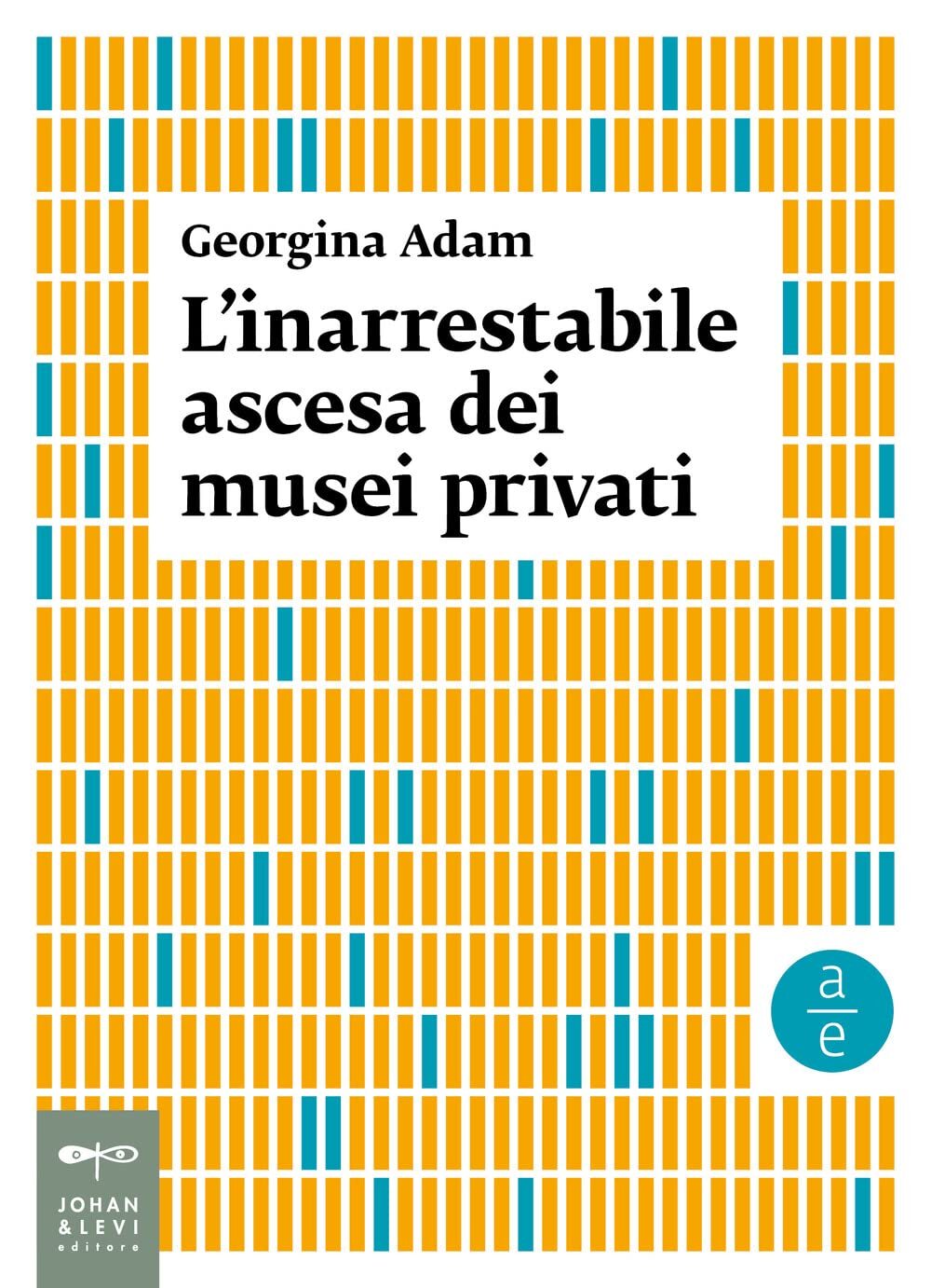9788860103123 L'inarrestabile ascesa dei musei privati - Georgina Adam,Mariella