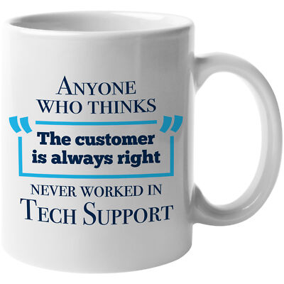 Anyone Who Thinks The Customer Is Always Right Never Worked In Tech Support Mug