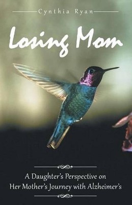 Losing Mom: A Daughter's Perspective on Her Mother's Journey with Alzheimer's by