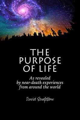The Purpose of Life as Revealed by Near-Death Experiences... - Sunfellow, David