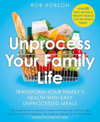 Unprocess Your Family Life: Transform your family's health with easy unprocessed