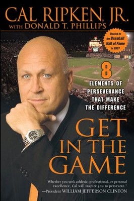 GET IN THE GAME: 8 ELEMENTS OF PERSEVERANCE THAT MAKE THE By Cal Ripken & Donald