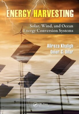 Energy Harvesting: Solar, Wind, and Ocean Energy Conversion Systems by Khaligh