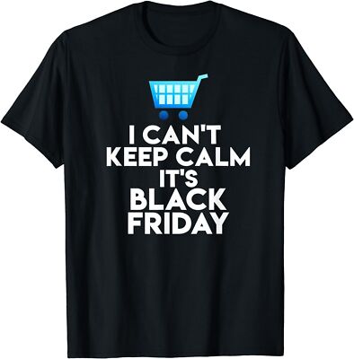 I Can't Keep Calm It's Black Friday Funny Black Friday T-Shirt Gift For Men
