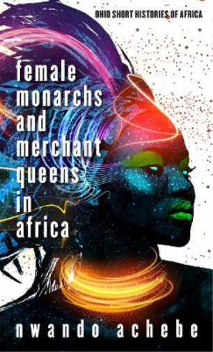 Nwando Achebe Female Monarchs and Merchant Queens in Africa (Tascabile)