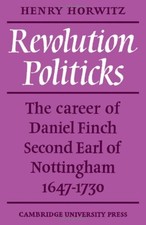 Revolution Politicks: The Career of Daniel Finch Second... - Horwitz, Henry