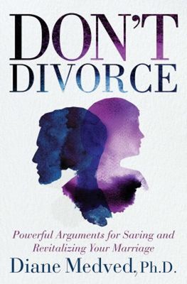 Don't Divorce : Powerful Arguments for Saving and Revitalizing Yo