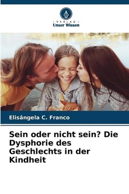 Sein oder nicht sein? Die Dysphorie des Geschlechts in der Kindheit by Elis?ngel