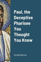 Paul, The Deceptive Pharisee You Thought You Knew Donald Werner Taschenbuch 2021