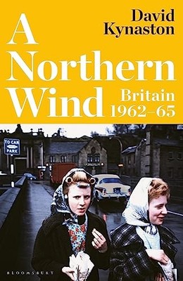 A Northern Wind: Britain 1962-65,Kynaston, David David Kynaston,