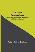 Robert Neilson Stephens | Captain Ravenshaw; Or The Maid Of Cheapside. A...