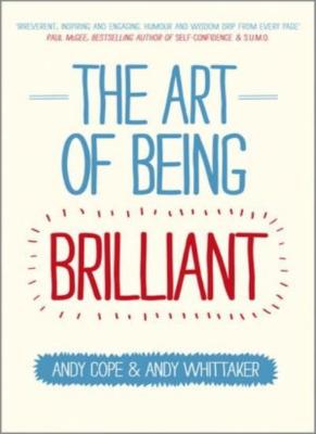 The Art of Being Brilliant: Transform Your Life by Doing What Works For You,And