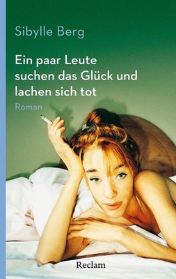 Ein paar Leute suchen das Glück und lachen sich tot Sibylle Berg