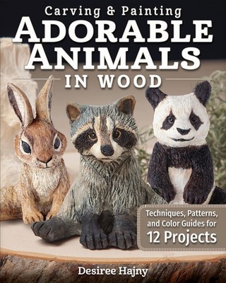 Carving & Painting Adorable Animals in Wood: Techniques, Patterns, and Color...