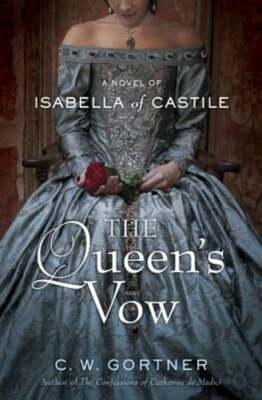 The Queen's Vow: A Novel of Isabella of Castile by C W Gortner: Used