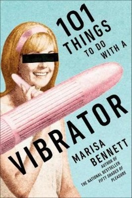 Marisa Bennett 101 Things to Do with a Vibrator (Paperback)