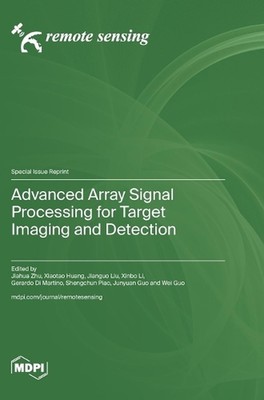 Advanced Array Signal Processing for Target Imaging and Detection by Jiahua Zhu 