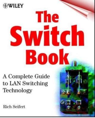 The Switch Book: The Complete Guide to LAN Switching Technology by Rich Seifert