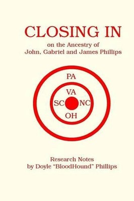 CLOSING IN on the Ancestry of John, Gabriel and James Phillips by Doyle Phillips
