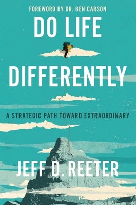 Do Life Differently: A Strategic Path Toward Extraordinary by Reeter, Jeff D., G