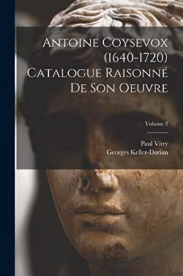 Georges - Antoine Coysevox 1640-1720 Catalogue raisonn de son oeuvr - X555z